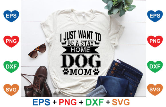 I Just Want to Be a Stay Home Dog Mom Graphics and T-Shirt Designs