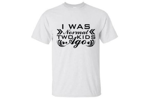 Mom Svg Design, I Was Normal Two Kids Ag Graphics and T-Shirt Designs